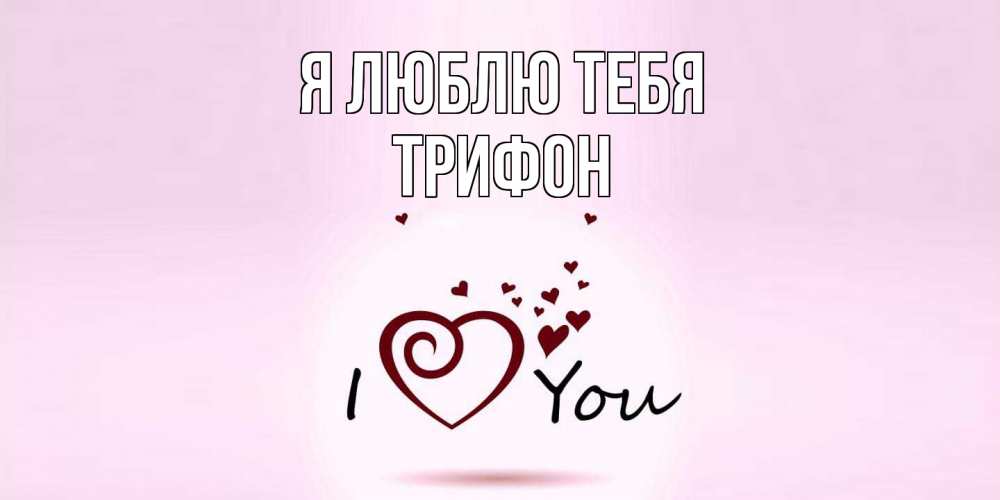 Открытка  с именем. Трифон, Я люблю тебя  
