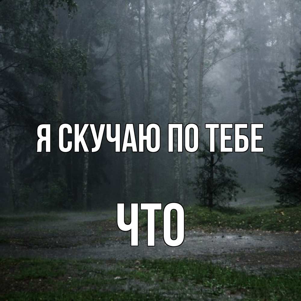 Открытка  с именем. Что, Я скучаю по тебе  