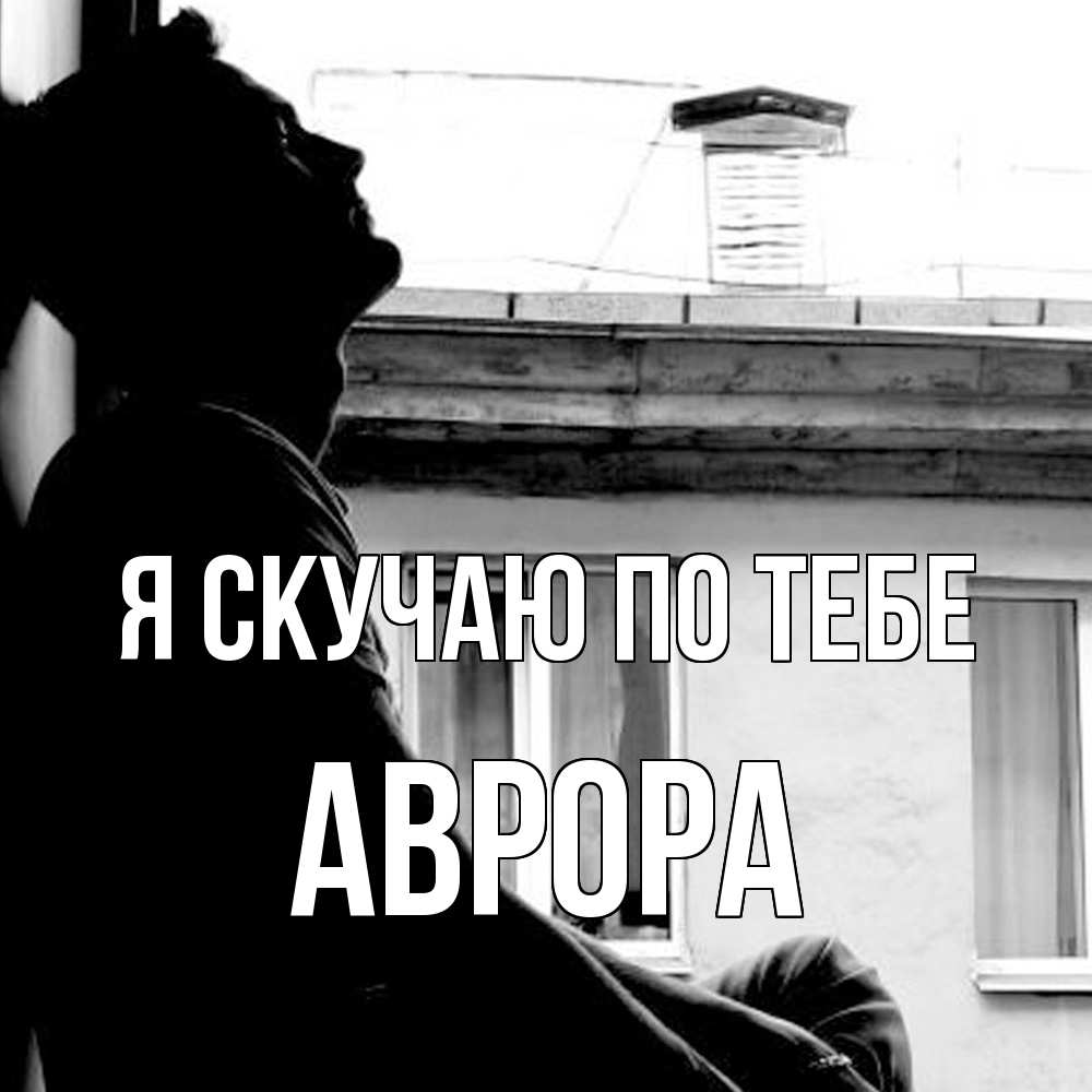 Открытка  с именем. Аврора, Я скучаю по тебе  