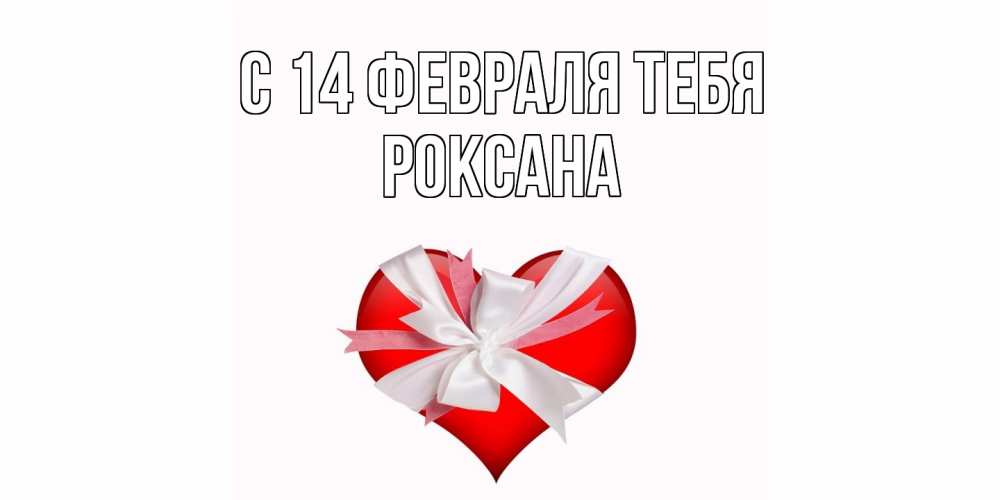 Открытка  с именем. Роксана, С 14 февраля тебя  