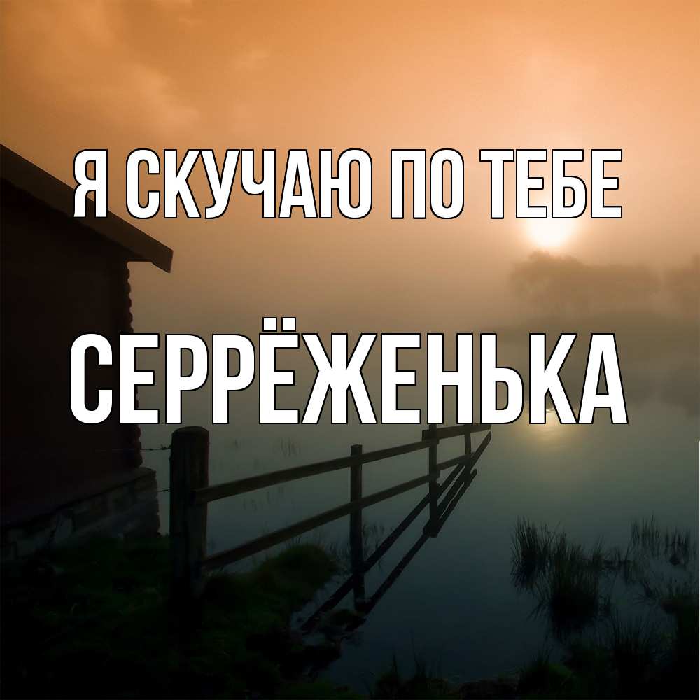 Открытка  с именем. Серрёженька, Я скучаю по тебе  