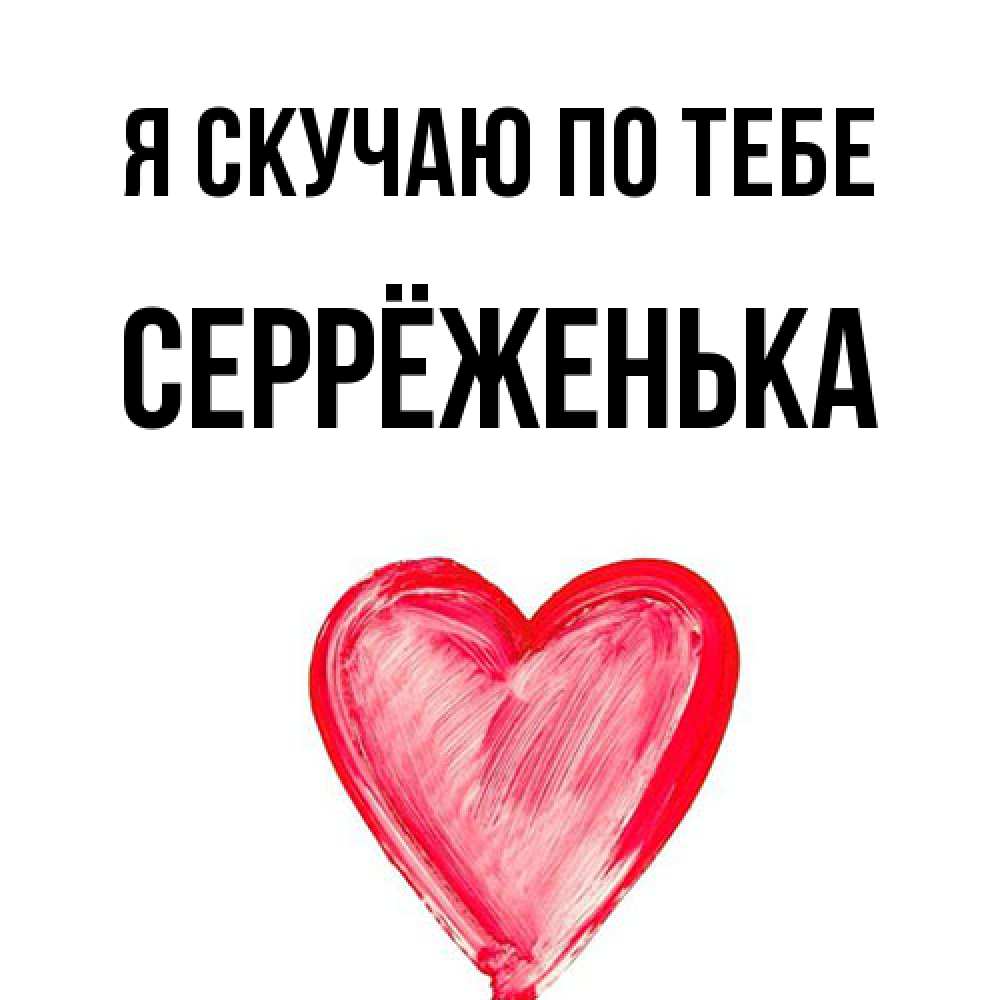 Открытка  с именем. Серрёженька, Я скучаю по тебе  
