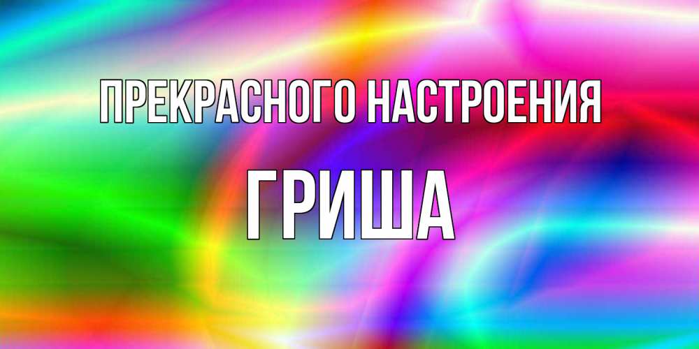 Открытка  с именем. Гриша, Прекрасного настроения  