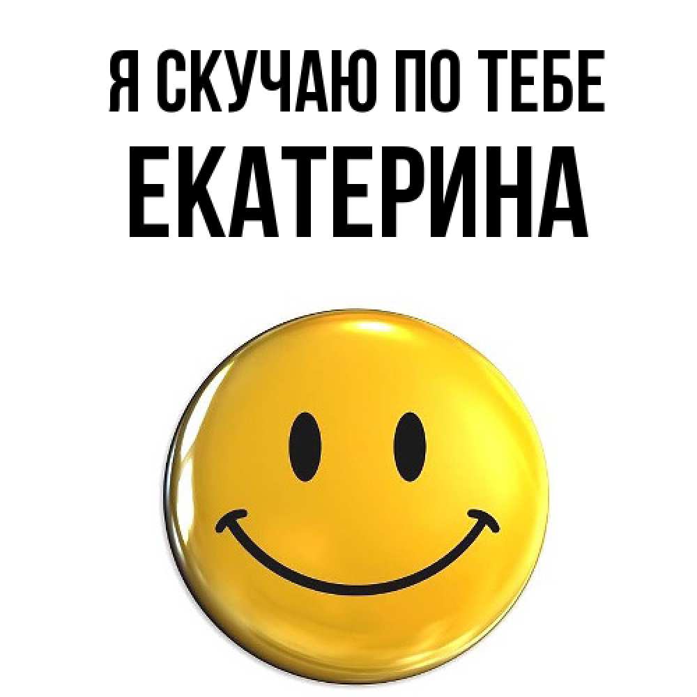 Открытка  с именем. Екатерина, Я скучаю по тебе  