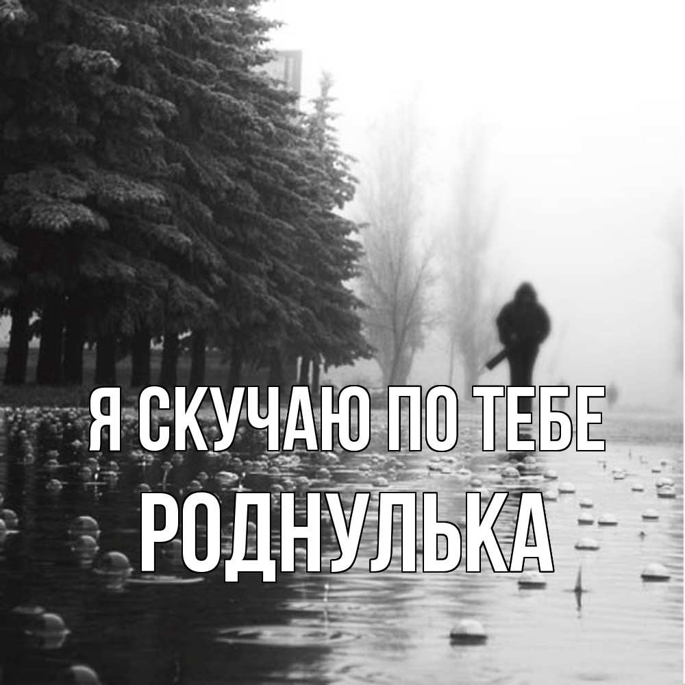 Открытка  с именем. роднулька, Я скучаю по тебе  