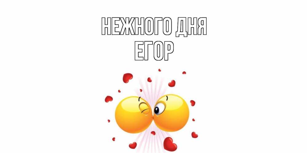 Открытка  с именем. Егор, Нежного дня  
