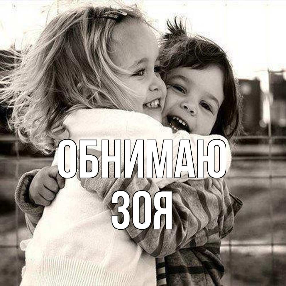 Открытка  с именем. Зоя, Обнимаю  