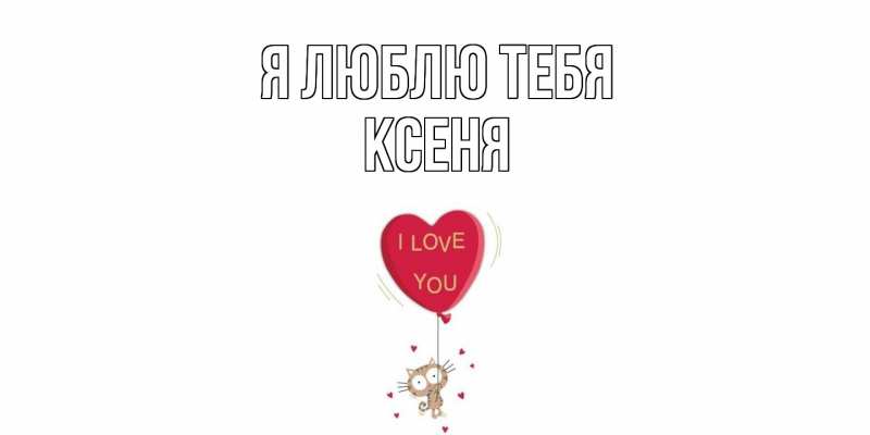 Открытка с именем, Ксеня, Я люблю тебя