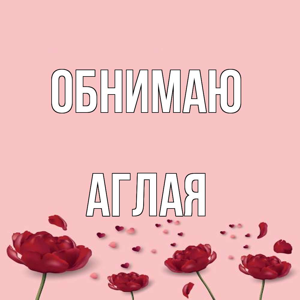 Открытка  с именем. Аглая, Обнимаю  