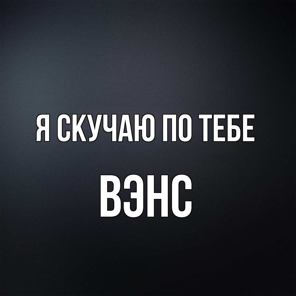 Открытка  с именем. вэнс, Я скучаю по тебе  
