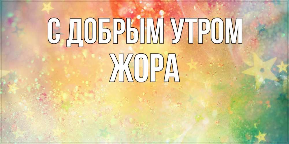 Открытка  с именем. Жора, С добрым утром  