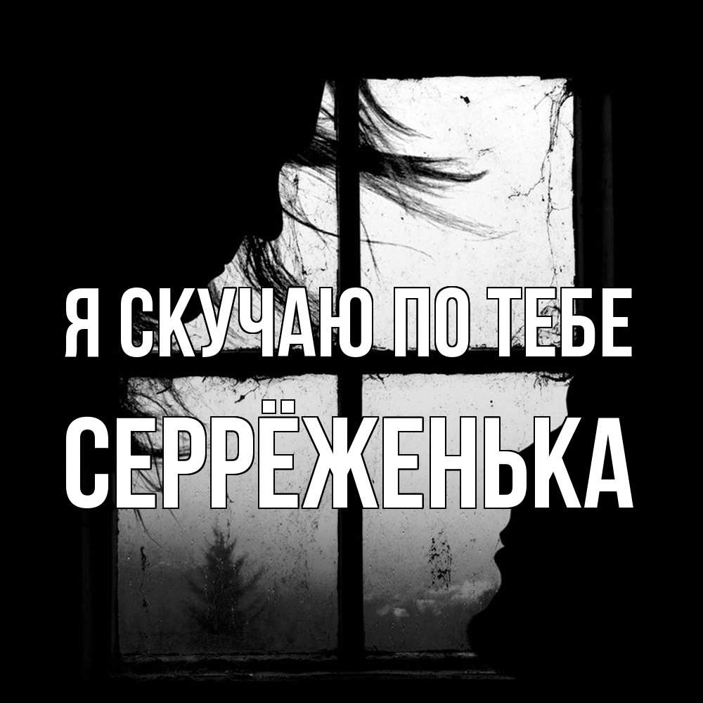 Открытка  с именем. Серрёженька, Я скучаю по тебе  