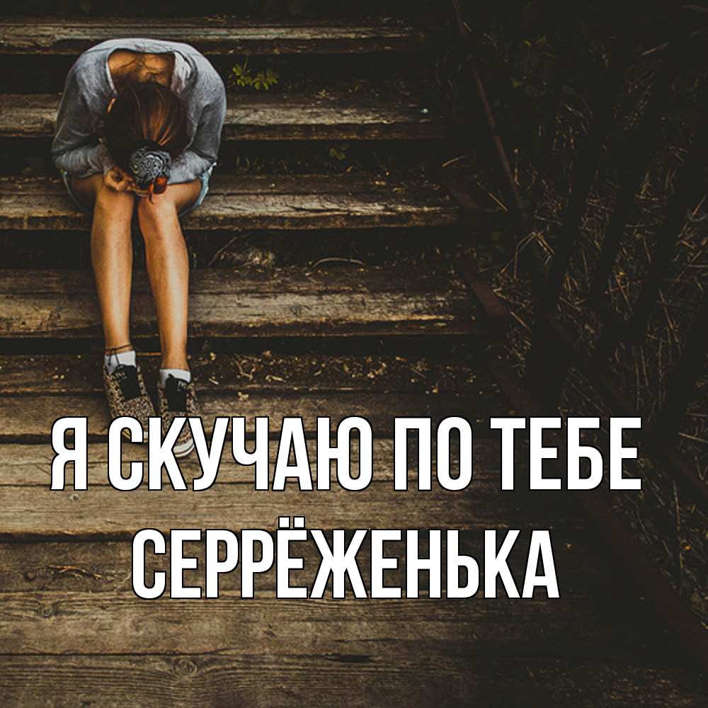 Открытка  с именем. Серрёженька, Я скучаю по тебе  