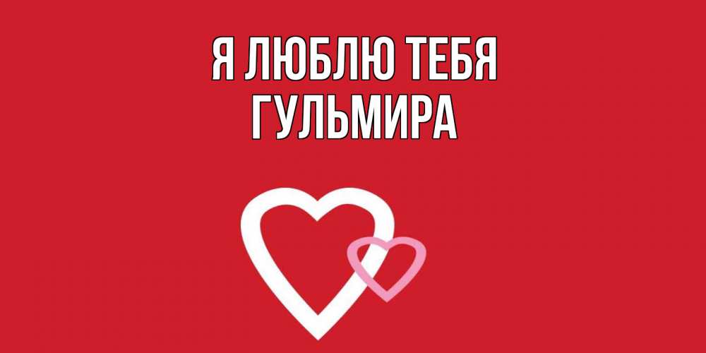 Открытка  с именем. Гульмира, Я люблю тебя  