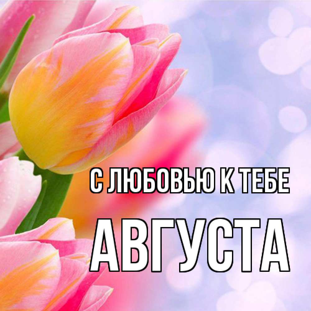 Открытка  с именем. Августа, С любовью к тебе  
