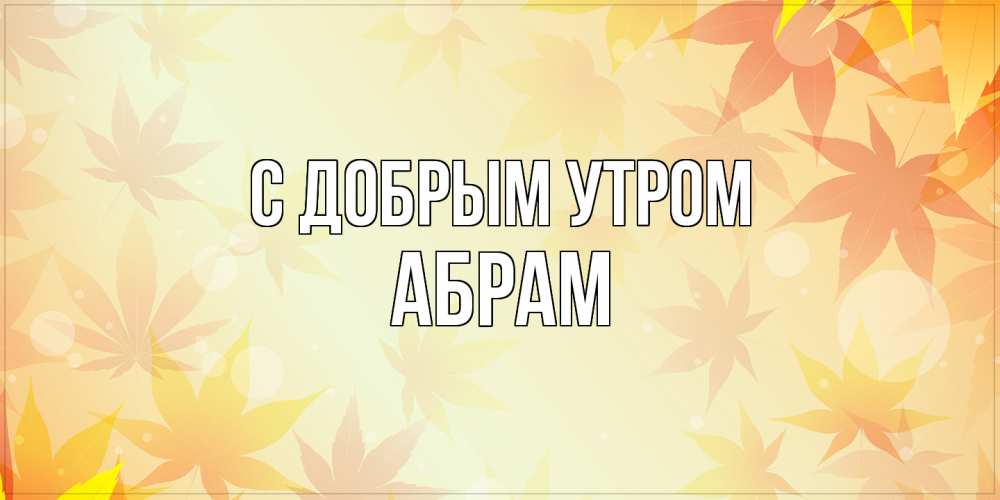 Открытка  с именем. Абрам, С добрым утром  