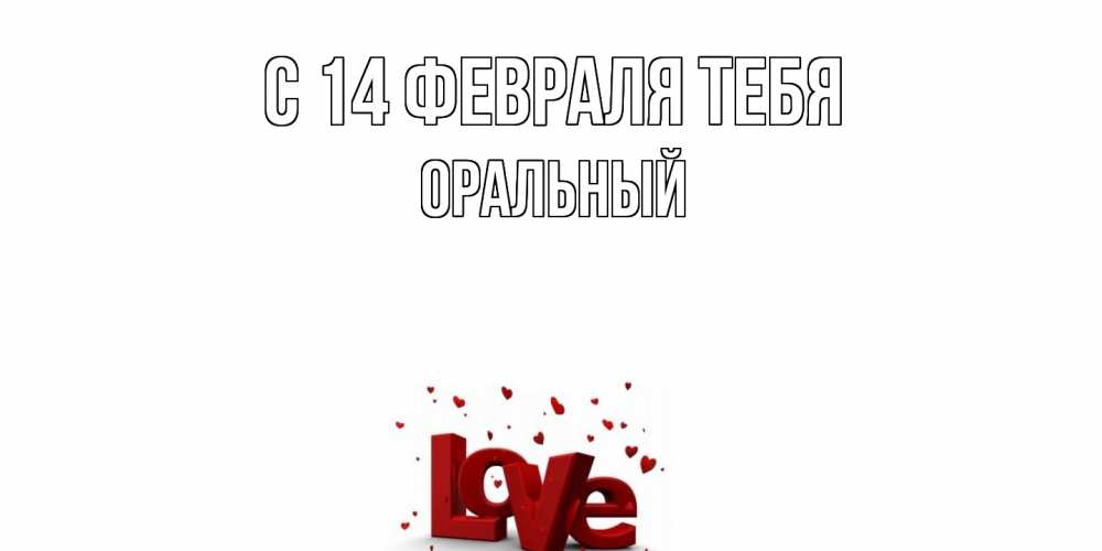 Открытка  с именем. ОРАЛЬНЫЙ, С 14 февраля тебя  