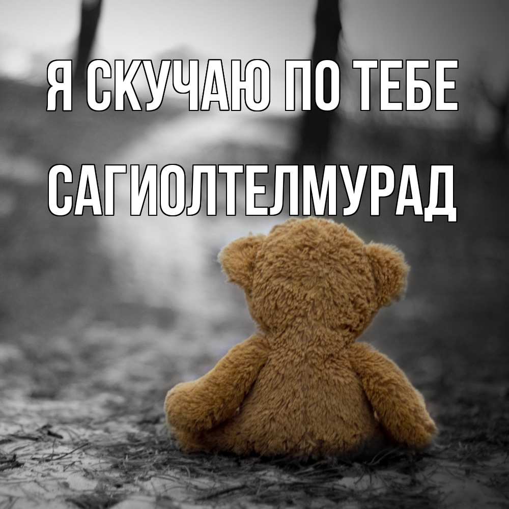 Открытка  с именем. САГИОЛТЕЛМУРАД, Я скучаю по тебе  