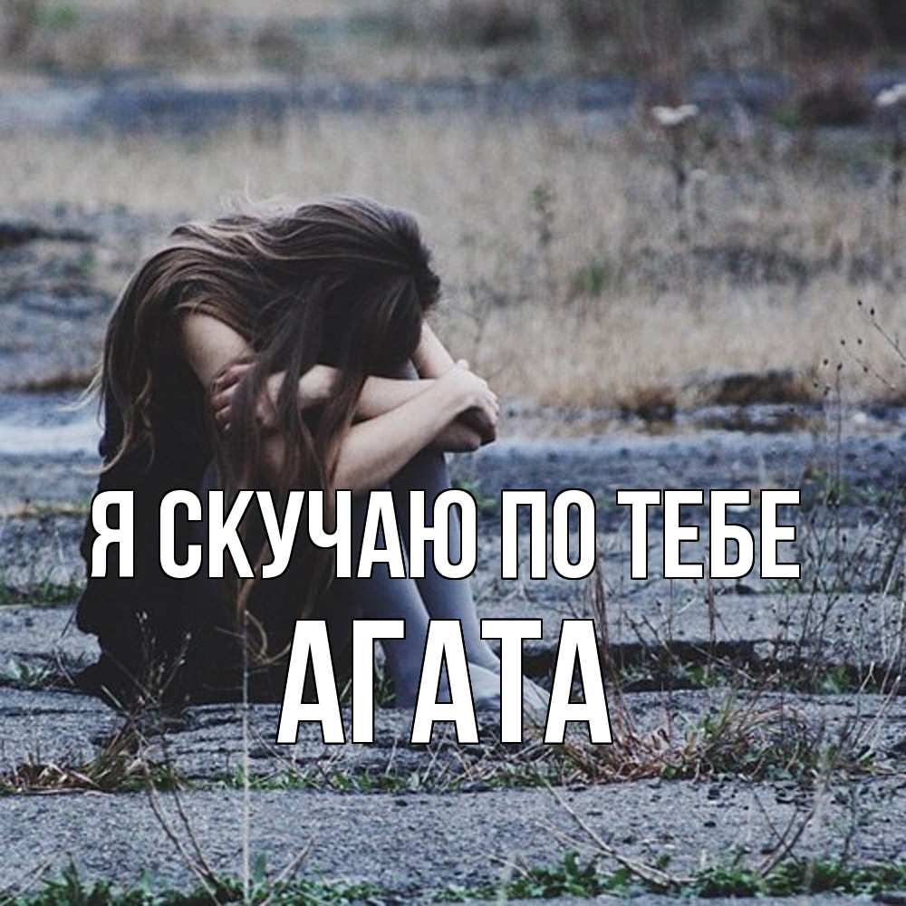 Открытка  с именем. Агата, Я скучаю по тебе  