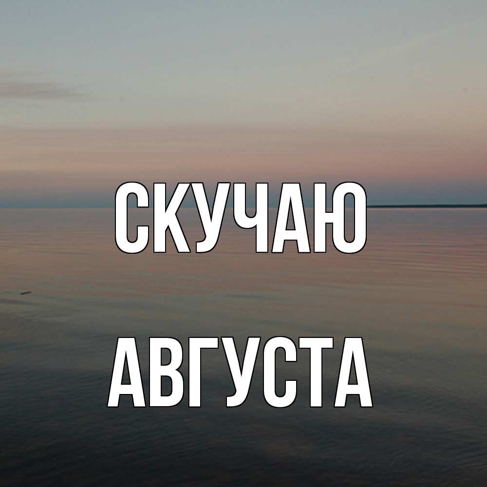 Открытка  с именем. Августа, Скучаю  