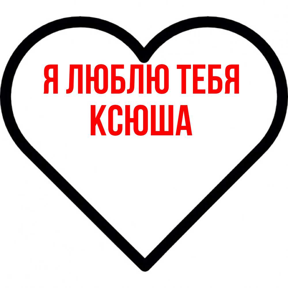 Открытка  с именем. Ксюша, Я люблю тебя  