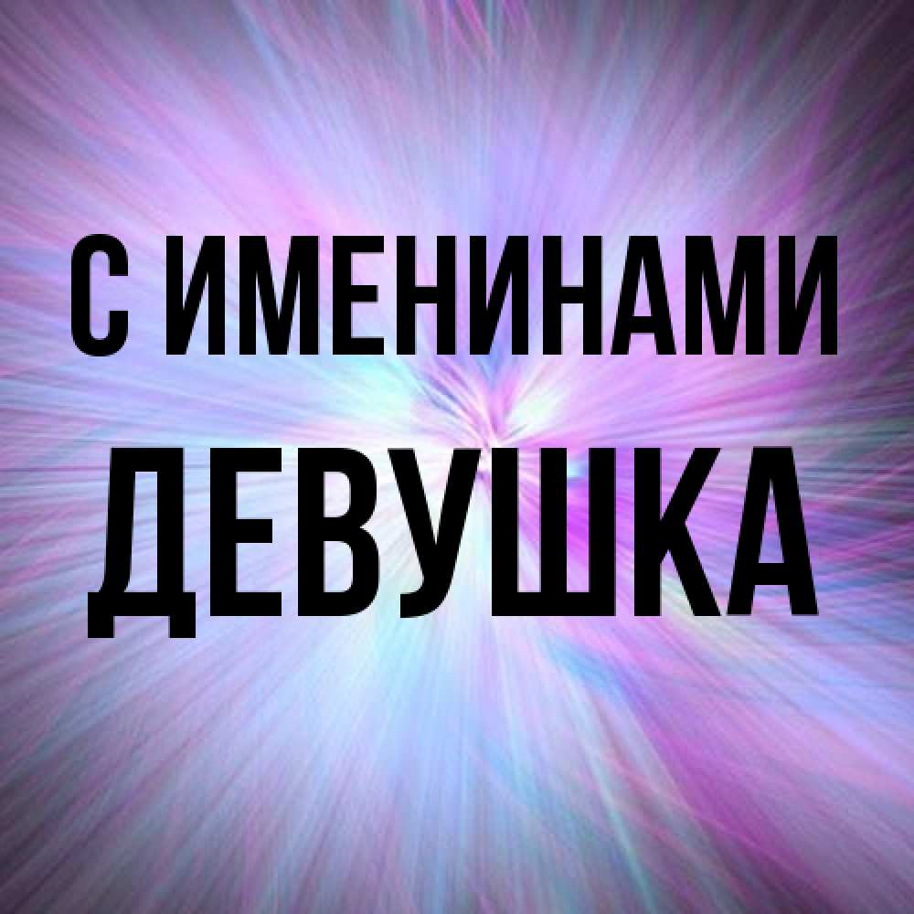 Открытка  с именем. Девушка, С именинами  