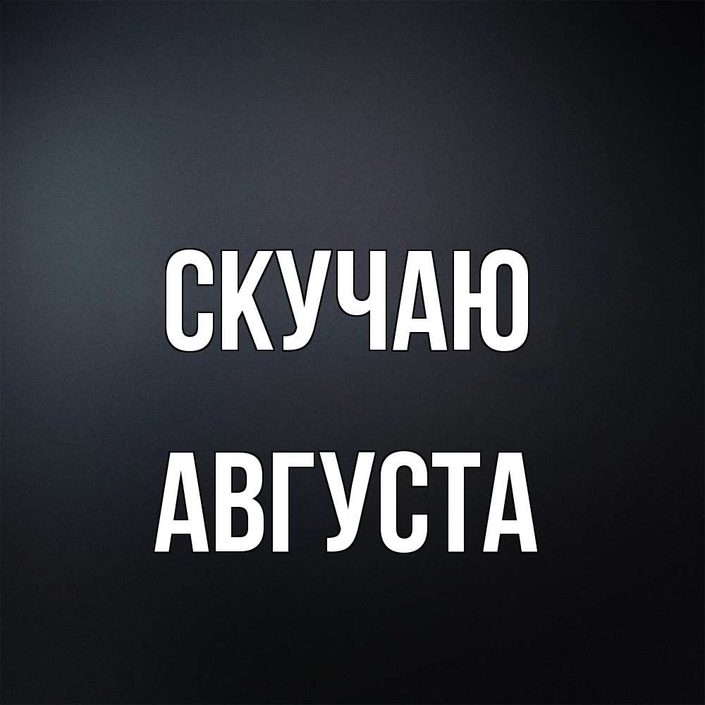 Открытка  с именем. Августа, Скучаю  