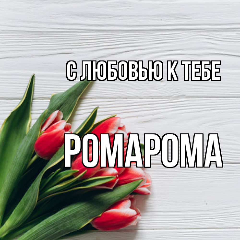 Открытка  с именем. РомаРома, С любовью к тебе  