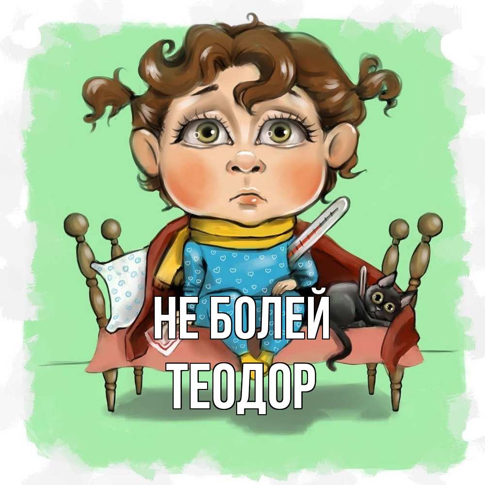 Открытка  с именем. Теодор, Не болей  