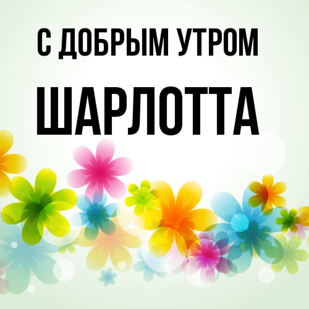 Открытка  с именем. Шарлотта, С добрым утром  