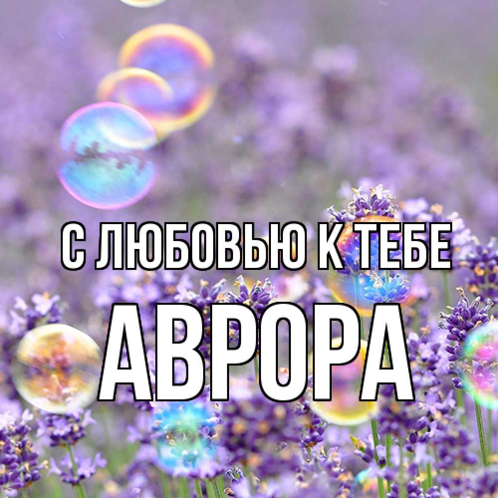 Открытка  с именем. Аврора, С любовью к тебе  