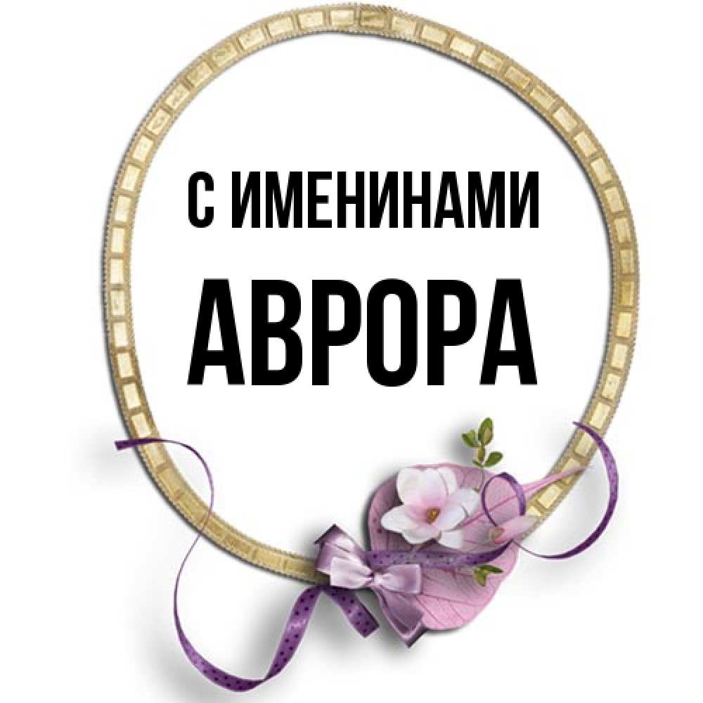 Открытка  с именем. Аврора, С именинами  