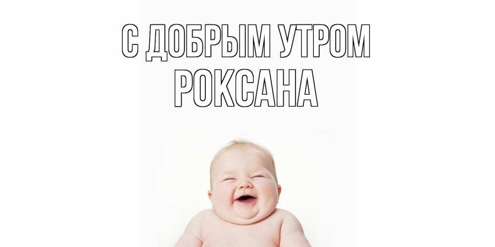 Открытка  с именем. Роксана, С добрым утром  