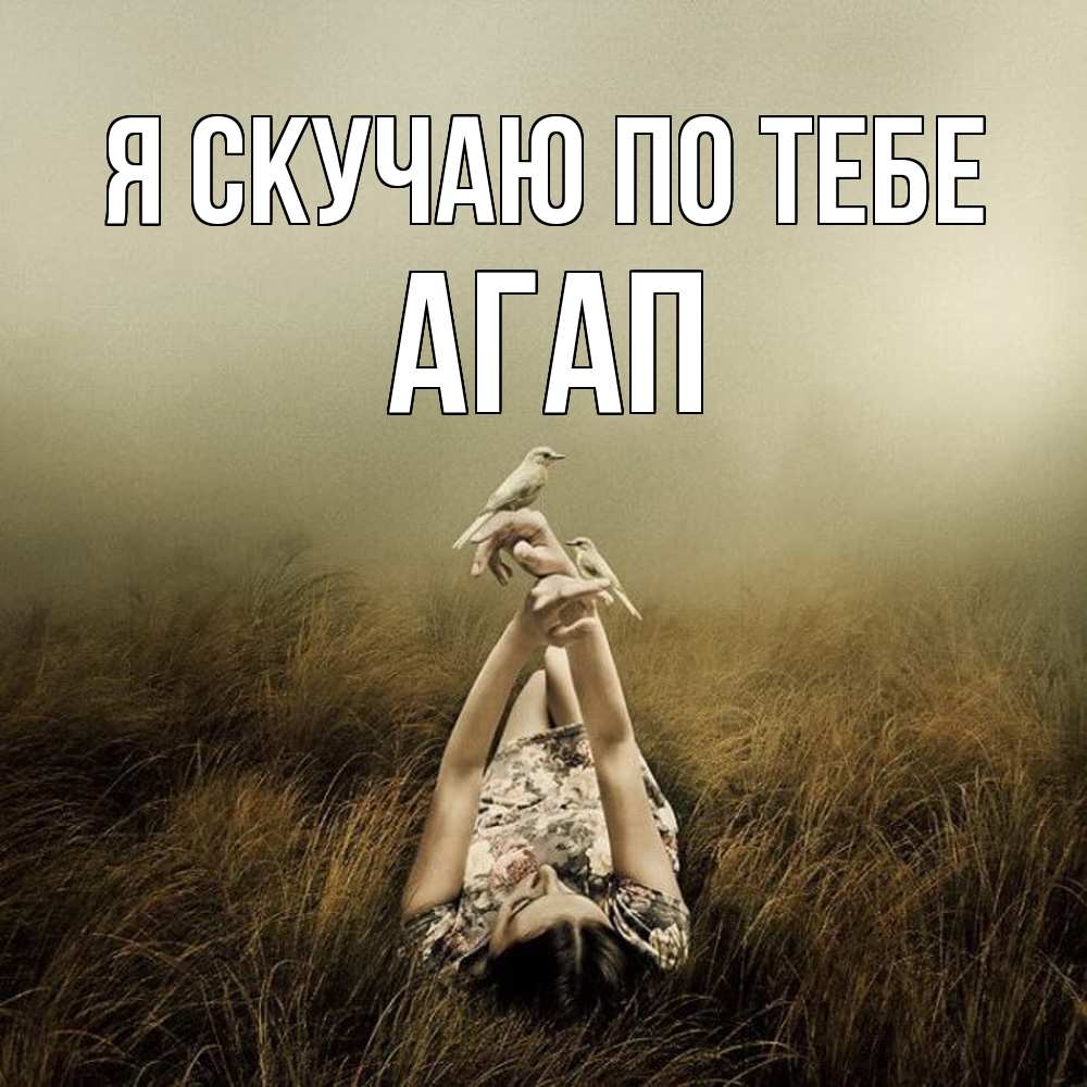 Открытка  с именем. Агап, Я скучаю по тебе  