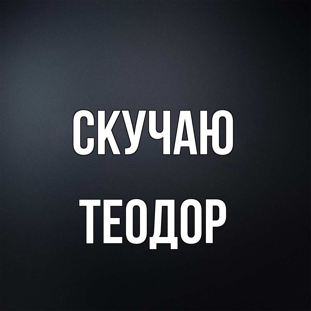 Открытка  с именем. Теодор, Скучаю  