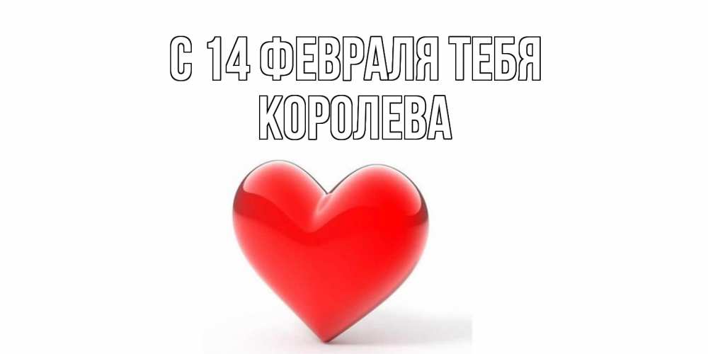 Открытка  с именем. Королева, С 14 февраля тебя  