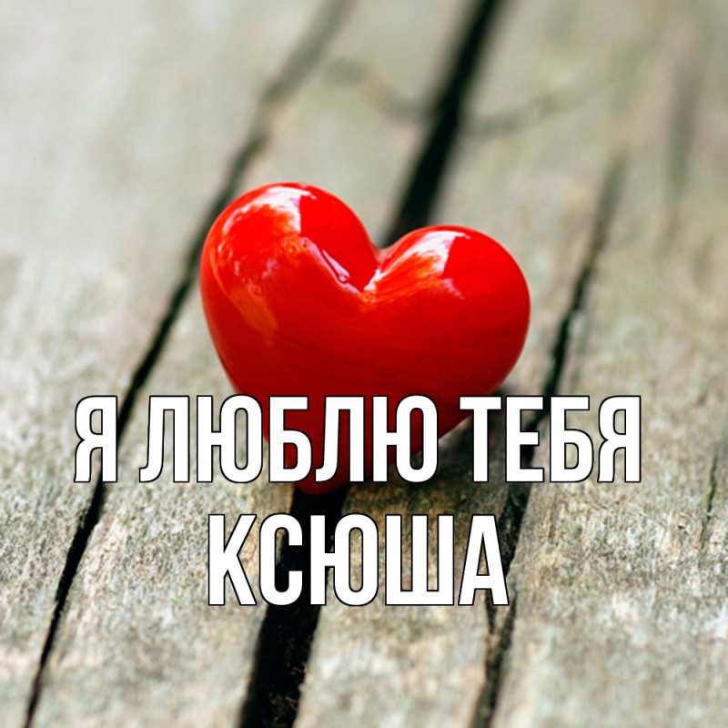 Картинка Я люблю тебя, Ксюша