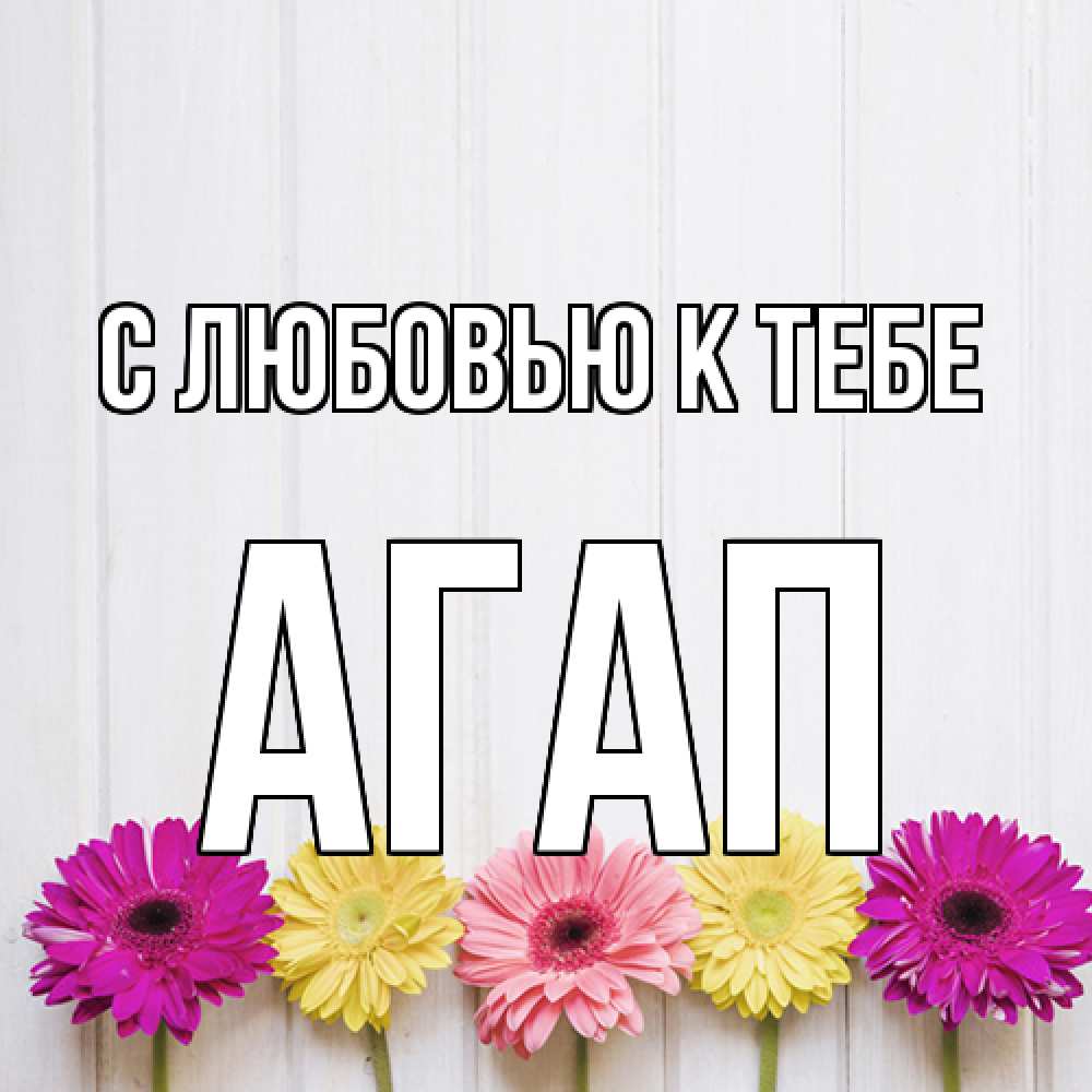Открытка  с именем. Агап, С любовью к тебе  