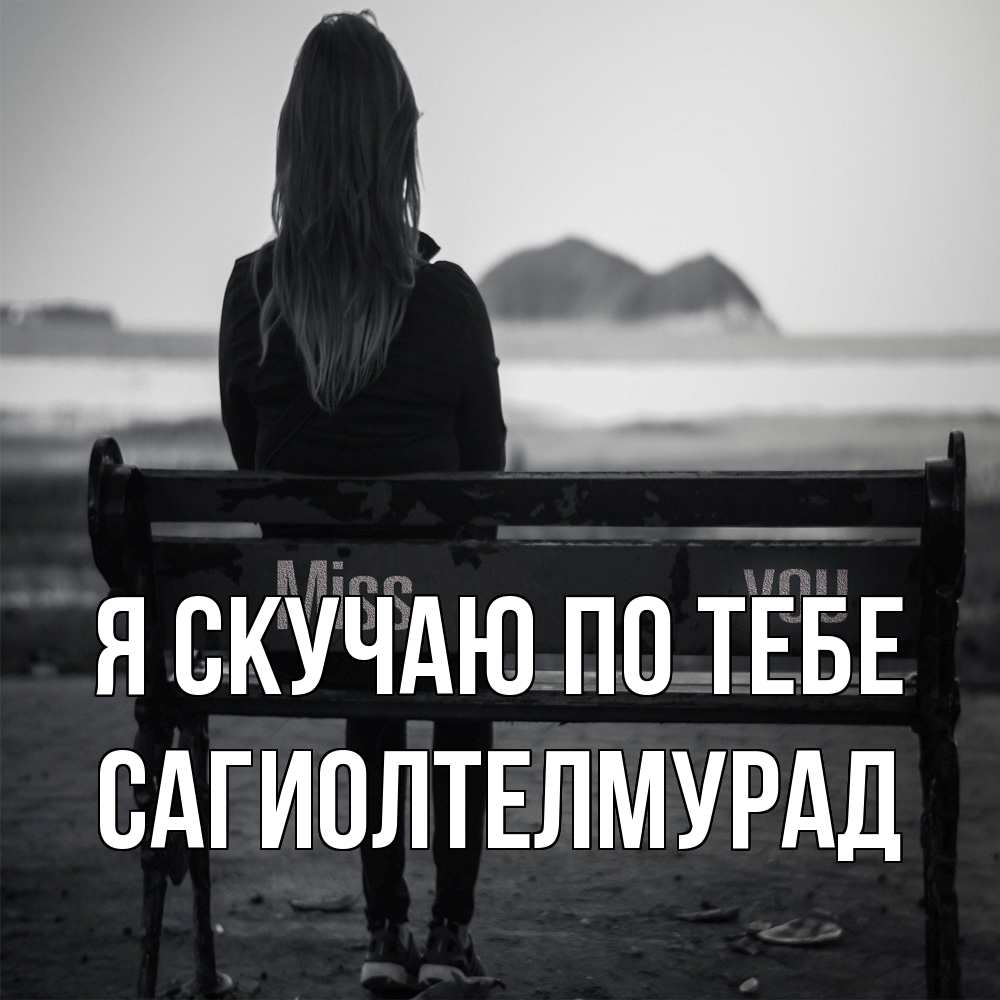 Открытка  с именем. САГИОЛТЕЛМУРАД, Я скучаю по тебе  