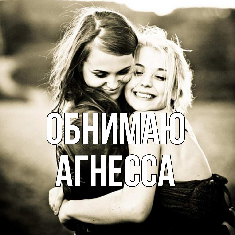 Открытка  с именем. Агнесса, Обнимаю  