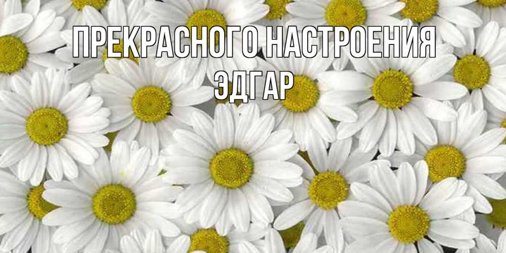 Открытка  с именем. Эдгар, Прекрасного настроения  