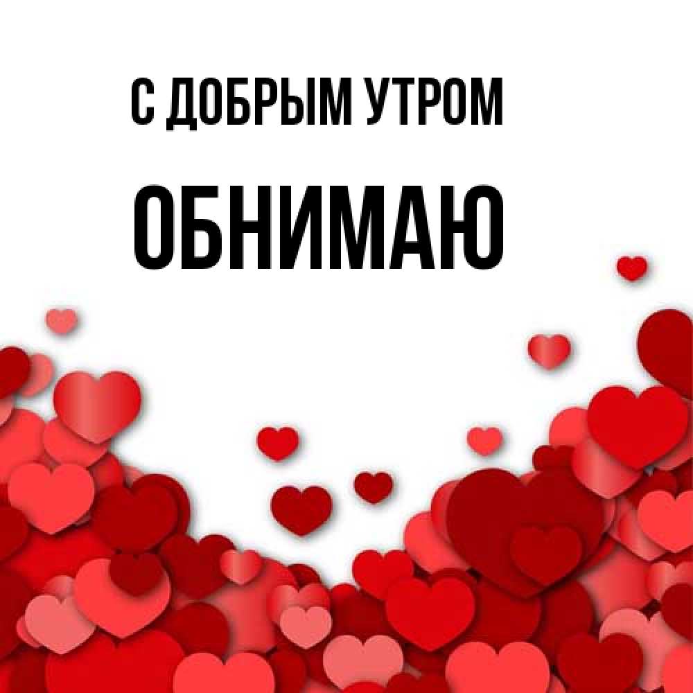 Открытка  с именем. Обнимаю, С добрым утром  