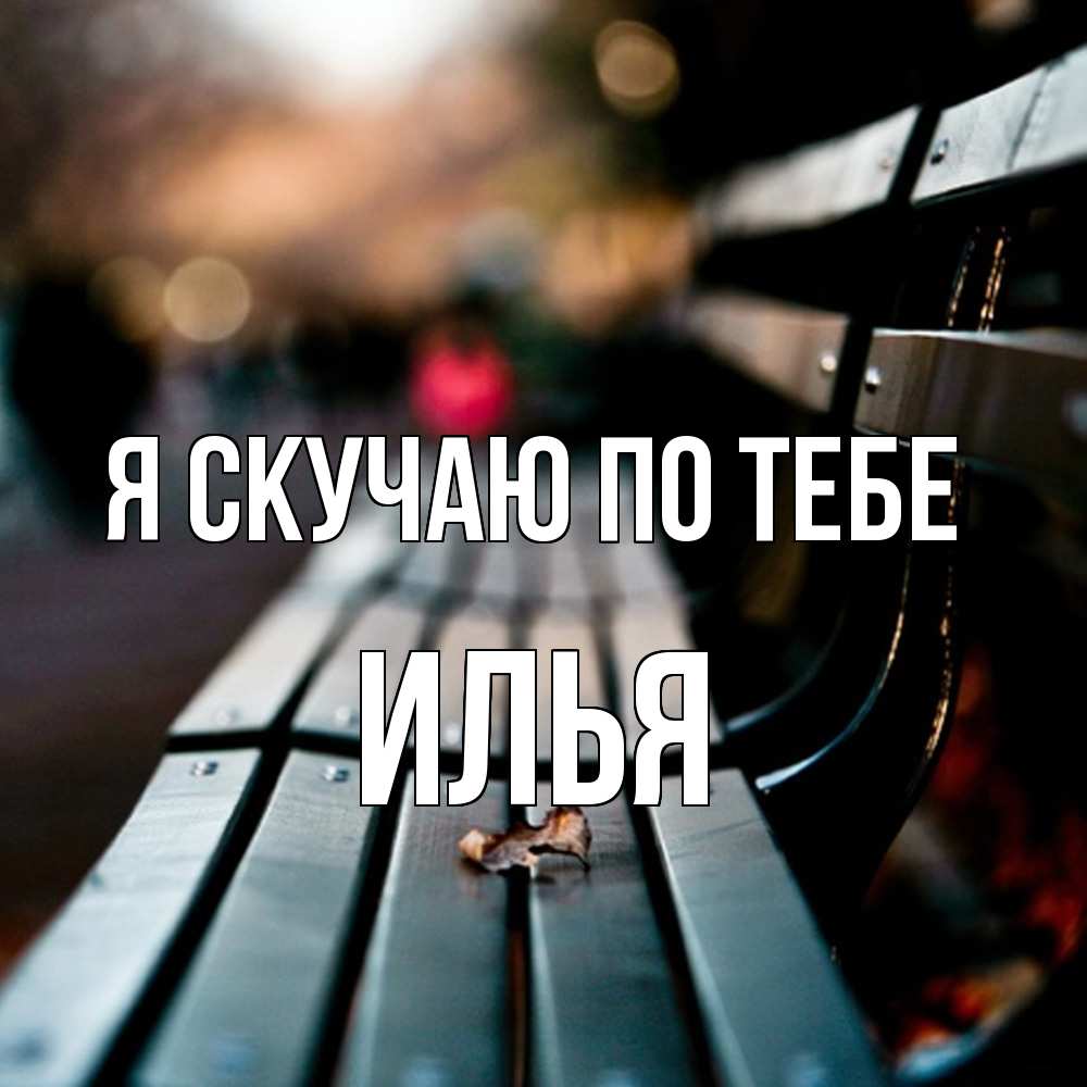 Открытка  с именем. Илья, Я скучаю по тебе  