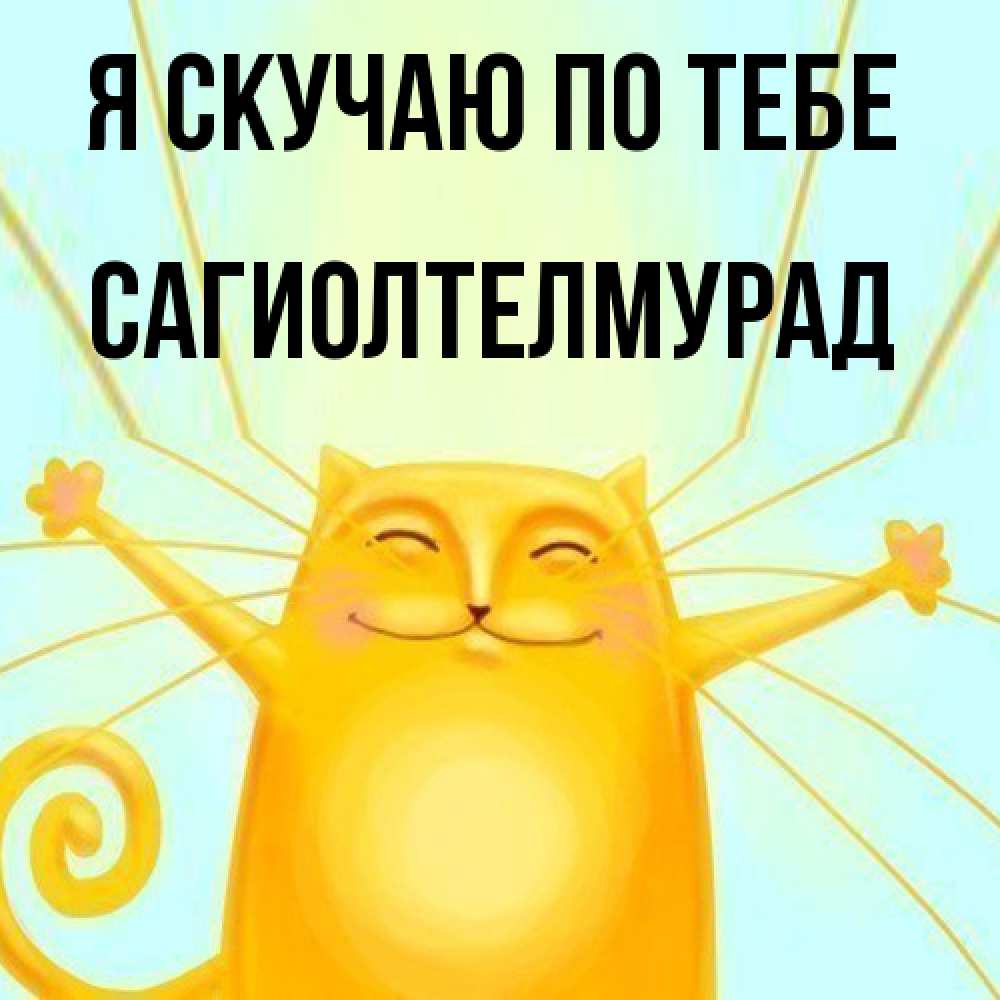 Открытка  с именем. САГИОЛТЕЛМУРАД, Я скучаю по тебе  
