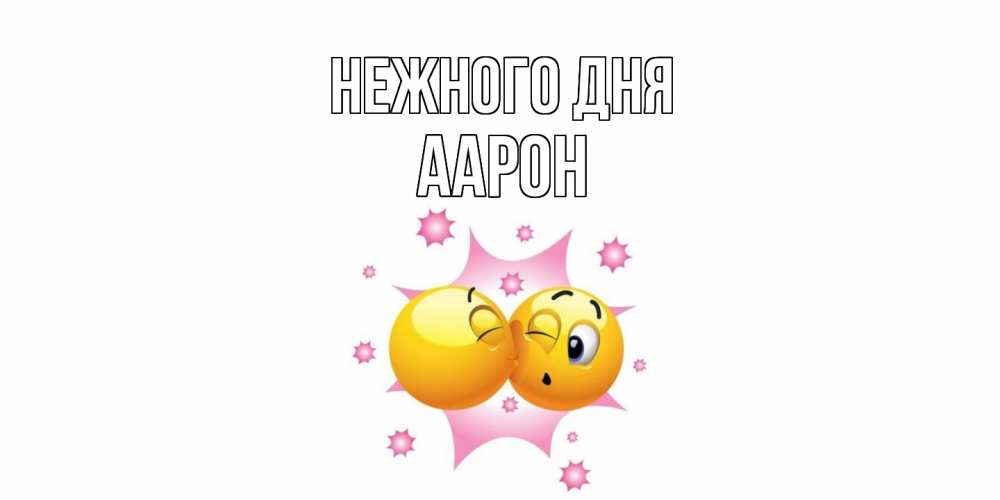 Открытка  с именем. Аарон, Нежного дня  