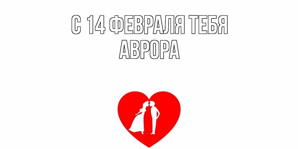 Открытка  с именем. Аврора, С 14 февраля тебя  