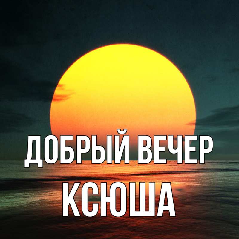 Картинка Добрый вечер, Ксюша
