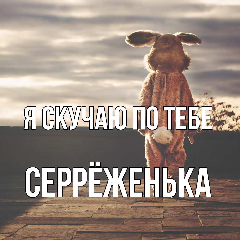 Открытка  с именем. Серрёженька, Я скучаю по тебе  
