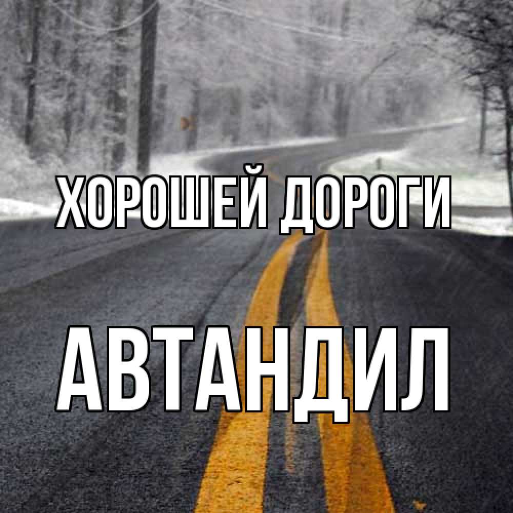 Открытка  с именем. Автандил, Хорошей дороги  