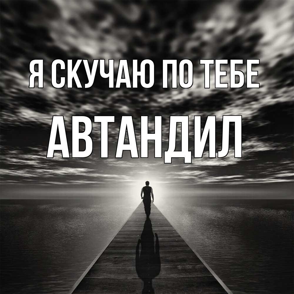 Открытка  с именем. Автандил, Я скучаю по тебе  